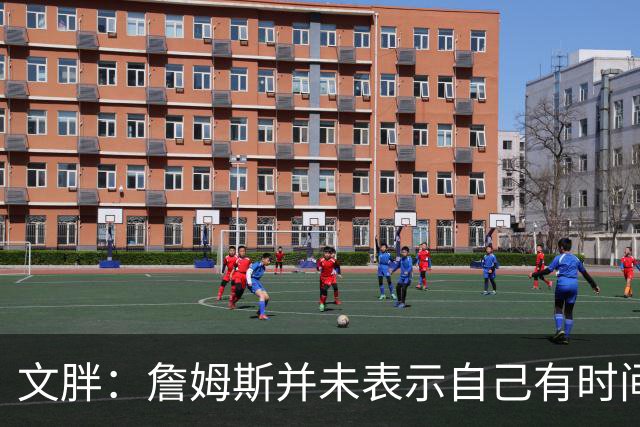 文胖：詹姆斯并未表示自己有时间见湖人 缺乏沟通或表明他想离队