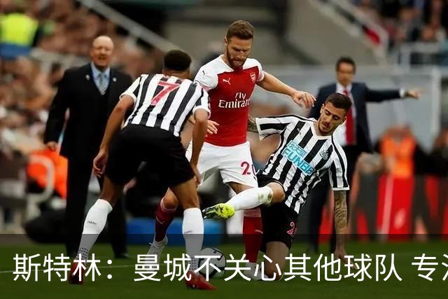 斯特林：曼城不关心其他球队 专注于自己的表现