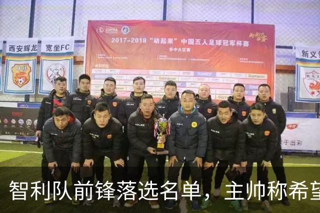 智利队前锋落选名单，主帅称希望他能说西语