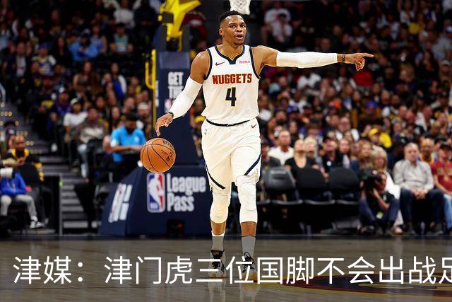 津媒：津门虎三位国脚不会出战足协杯，大概率以年轻球员为主